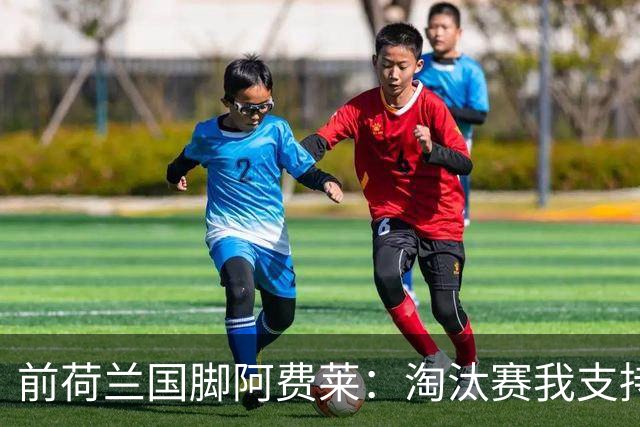 前荷兰国脚阿费莱：淘汰赛我支持摩洛哥，我的根在那里