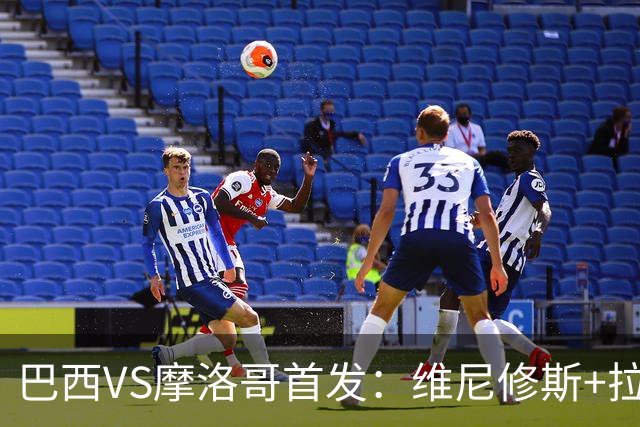 巴西VS摩洛哥首发：维尼修斯+拉菲尼亚 胖虎配吉马良斯