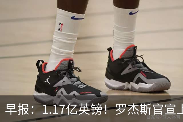 早报：1.17亿英镑！罗杰斯官宣上车