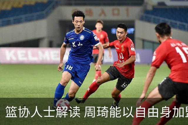 篮协人士解读 周琦能以自由身加盟其他CBA球队